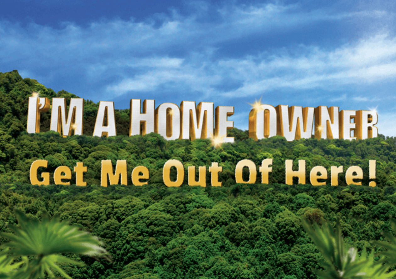 I’m a Home Owner… Get Me Out Of Here!